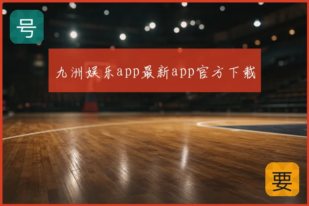 九洲娱乐app最新app官方下载