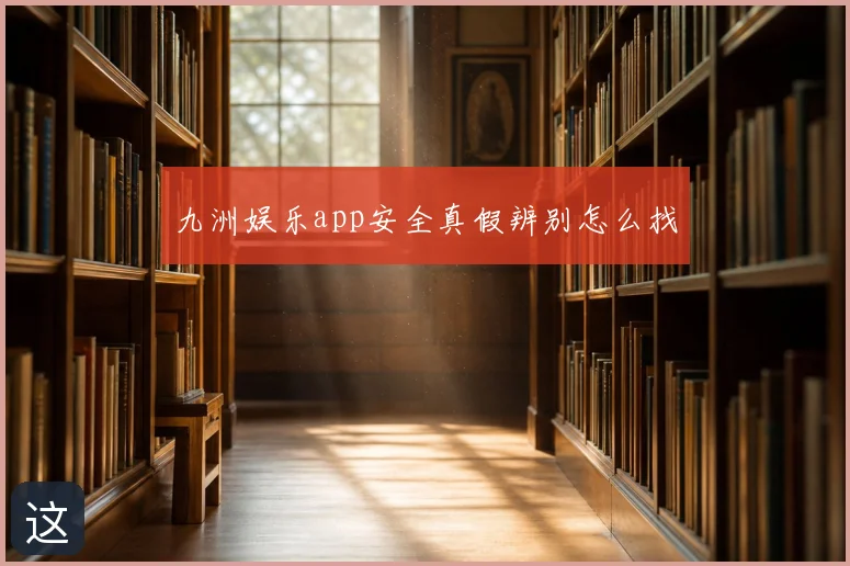 九洲娱乐app安全真假辨别怎么找